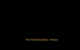 The 73rd Golden Globes : Winners
 