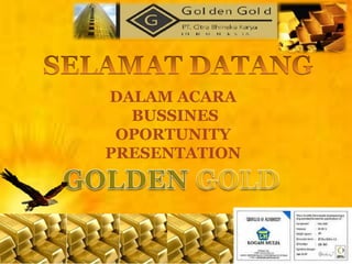 SELAMAT DATANG DALAM ACARA  BUSSINES OPORTUNITY PRESENTATION GOLDEN GOLD 