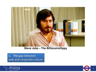 Steve Jobs – The BillionaireHippy

1. The gap between
web and corporate culture

                                               3
 