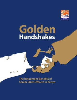 1
Golden Handshakes:
The Retirement Benefits of Senior State Officers in Kenya
Golden
Handshakes
The Retirement Benefits of
Senior State Officers in Kenya
 