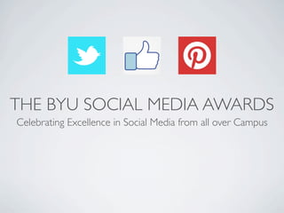 THE BYU SOCIAL MEDIA AWARDS
Celebrating Excellence in Social Media from all over Campus
 
