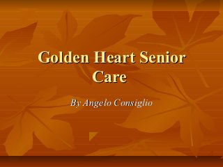 Golden Heart Senior
       Care
    By Angelo Consiglio
 