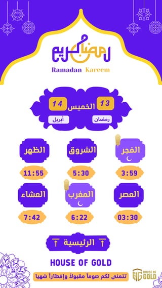 ‫المغرب‬
Ramadan Kareem
1 3
‫رمضان‬
‫الفجر‬
3:59
‫الشروق‬
5:30
‫الظهر‬
11:55
‫العصر‬
03:30
6:22
‫العشاء‬
7:42
1 4
‫أبريل‬
...