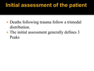  Deaths following trauma follow a trimodal
distribution.
 The initial assessment generally defines 3
Peaks
 