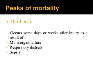  Third peak
Occurs some days or weeks after injury as a
result of
• Multi organ failure
• Respiratory distress
• Sepsis
 
