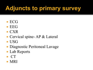 ECG
 EEG
 CXR
 Cervical spine- AP & Lateral
 USG
 Diagnostic Peritoneal Lavage
 Lab Reports
 CT
 MRI
 
