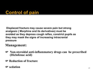 69
Management:
☞ Non-steroidal anti-inflammatory drugs can be prescribed
(Diclofenac acid)
☞ Reduction of fracture
☞ sedation
 