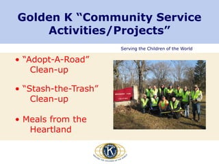 Serving the Children of the World
• “Adopt-A-Road”
Clean-up
• “Stash-the-Trash”
Clean-up
• Meals from the
Heartland
Golden K “Community Service
Activities/Projects”
 