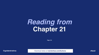 Download slides at nointerface.com/buttons@goldenkrishna #NoUI
Reading from
Chapter 21
Page 154
 
