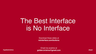 Email me anytime at
golden.krishna@gmail.com@goldenkrishna #NoUI
Download these slides at
nointerface.com/buttons
The Best...