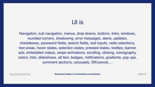 @goldenkrishna #NoUIDownload slides at nointerface.com/buttons
UI is
Navigation, sub navigation, menus, drop downs, button...