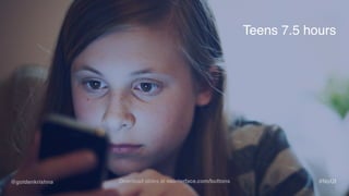 @goldenkrishna #NoUIDownload slides at nointerface.com/buttons
Teens 7.5 hours
 