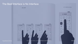 @goldenkrishna #NoUIDownload slides at nointerface.com/buttons
The Best Interface is No Interface
 