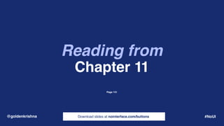 Download slides at nointerface.com/buttons@goldenkrishna #NoUI
Reading from
Chapter 11
Page 131
 