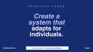 Download slides at nointerface.com/buttons@goldenkrishna #NoUI
P R I N C I P L E T H R E E
Create a 
system that
adapts fo...