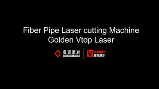 Fiber Pipe Laser cutting Machine
Golden Vtop Laser
 