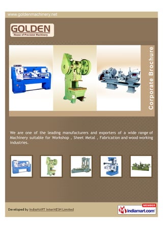 We are one of the leading manufacturers and exporters of a wide range of
Machinery suitable for Workshop , Sheet Metal , Fabrication and wood working
industries.
 