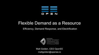 Flexible Demand as a Resource
Efficiency, Demand Response, and Electrification
Matt Golden, CEO OpenEE
mattgolden@openee.io
 