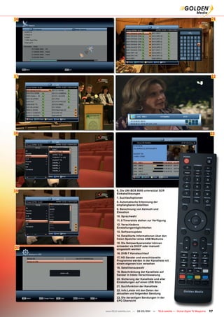 16                                                                                            21




17                                                                                            22




18                                                                                           23




19           6. Die UNI-BOX 9080 unterstützt SCR
             Einkabellösungen
             7. Suchlaufoptionen
             8. Automatische Erkennung der
             empfangbaren Satelliten
             9. Berechnung von Azimuth und
             Elevation
             10. Sprachwahl
             11. 8 Timerslots stehen zur Verfügung
             12. Verschiedene
             Einstellungsmöglichkeiten
             13. Softwareupdate
             14. Detaillierte Informationen über den
             freien Speicher eines USB Mediums
             15. Die Netzwerkparameter können
             entweder via DHCP oder manuell
20           eingestellt werden
             16. DVB-T Kanalsuchlauf
             17. HD-Sender und verschlüsselte
             Programme werden in der Kanalliste mit
             einem eigenen Icon versehen
             18. Satellitenauswahl
             19. Beschränkung der Kanalliste auf
             Sender in Irdeto Verschlüsselung
             20. Sicherung der Kanalliste und aller
             Einstellungen auf einen USB Stick
             21. Suchfunktion der Kanalliste
             22. Info Leiste mit den Daten der
             aktuellen und folgenden Sendung
             23. Die derzeitigen Sendungen in der
             EPG Übersicht


     www.TELE-satellite.com — 02-03/201 —
                                      1        TELE-satellite — Global Digital TV Magazine   17
 