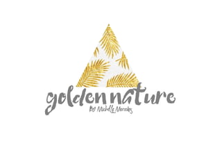 GOLDEN NATURE
By Michelle Mercedes
 