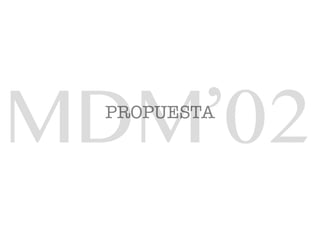 PROPUESTA
MDM’02
 