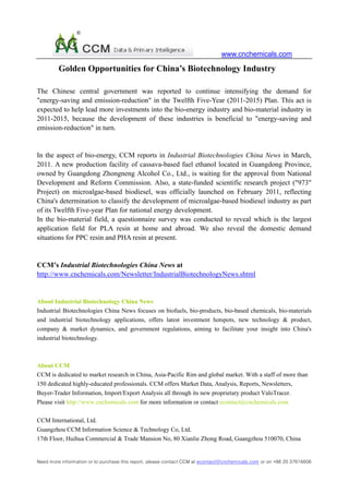 www.cnchemicals.com

         Golden Opportunities for China’s Biotechnology Industry

The Chinese central government was reported to continue intensifying the demand for
"energy-saving and emission-reduction" in the Twelfth Five-Year (2011-2015) Plan. This act is
expected to help lead more investments into the bio-energy industry and bio-material industry in
2011-2015, because the development of these industries is beneficial to "energy-saving and
emission-reduction" in turn.


In the aspect of bio-energy, CCM reports in Industrial Biotechnologies China News in March,
2011. A new production facility of cassava-based fuel ethanol located in Guangdong Province,
owned by Guangdong Zhongneng Alcohol Co., Ltd., is waiting for the approval from National
Development and Reform Commission. Also, a state-funded scientific research project ("973"
Project) on microalgae-based biodiesel, was officially launched on February 2011, reflecting
China's determination to classify the development of microalgae-based biodiesel industry as part
of its Twelfth Five-year Plan for national energy development.
In the bio-material field, a questionnaire survey was conducted to reveal which is the largest
application field for PLA resin at home and abroad. We also reveal the domestic demand
situations for PPC resin and PHA resin at present.


CCM’s Industrial Biotechnologies China News at
http://www.cnchemicals.com/Newsletter/IndustrialBiotechnologyNews.shtml


About Industrial Biotechnology China News
Industrial Biotechnologies China News focuses on biofuels, bio-products, bio-based chemicals, bio-materials
and industrial biotechnology applications, offers latest investment hotspots, new technology & product,
company & market dynamics, and government regulations, aiming to facilitate your insight into China's
industrial biotechnology.



About CCM
CCM is dedicated to market research in China, Asia-Pacific Rim and global market. With a staff of more than
150 dedicated highly-educated professionals. CCM offers Market Data, Analysis, Reports, Newsletters,
Buyer-Trader Information, Import/Export Analysis all through its new proprietary product ValoTracer.
Please visit http://www.cnchemicals.com for more information or contact econtact@cnchemicals.com

CCM International, Ltd.
Guangzhou CCM Information Science & Technology Co, Ltd.
17th Floor, Huihua Commercial & Trade Mansion No, 80 Xianlie Zhong Road, Guangzhou 510070, China


Need more information or to purchase this report, please contact CCM at econtact@cnchemicals.com or on +86 20 37616606
 