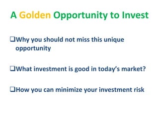 A  Golden  Opportunity to Invest ,[object Object],[object Object],[object Object]