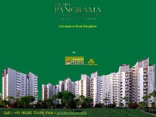 Call :- +91 98205 75619, Visit :- golden Panorama
Golden Panorama
Kanakapura Road, Bangalore
by
Golden Gate
 