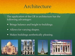 Architecture
The application of the GR in architecture has the
following advantages:
 Brings balance and height to buildi...