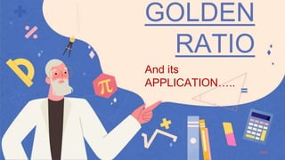 GOLDEN
RATIO
And its
APPLICATION…..
 