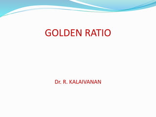 GOLDEN RATIO
Dr. R. KALAIVANAN
 