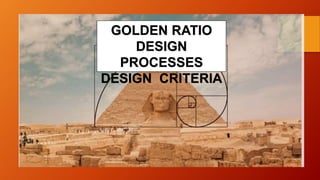 GOLDEN RATIO
DESIGN
PROCESSES
DESIGN CRITERIA
 