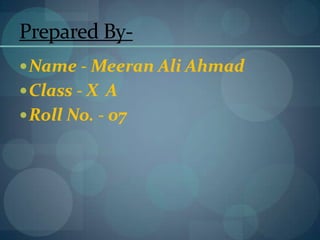 Prepared By-
Name - Meeran Ali Ahmad
Class - X A
Roll No. - 07
 