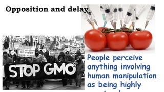 People perceive
anything involving
human manipulation
as being highly
Opposition and delay
 