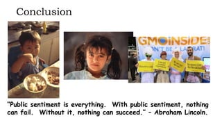 “Public sentiment is everything. With public sentiment, nothing
can fail. Without it, nothing can succeed.” – Abraham Lincoln.
Conclusion
 