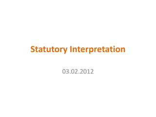 Statutory Interpretation

        03.02.2012
 