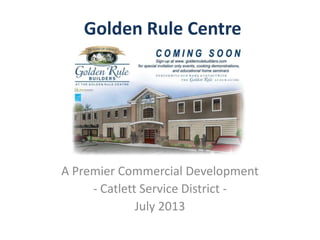 Golden Rule Centre
A Premier Commercial Development
- Catlett Service District -
July 2013
 