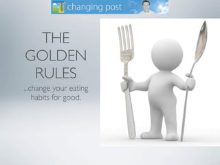 THE
GOLDEN
 RULES
...change your eating
    habits for good.
 