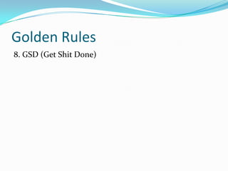 Golden Rules
8. GSD (Get Shit Done)

 
