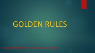 GOLDEN RULES
ACCOUNTS PRESENTATION – NOEL .G , RIYA .J , DARRY.D
 