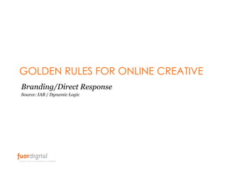 GOLDEN RULES FOR ONLINE CREATIVE Branding/Direct Response Source: IAB / Dynamic Logic 