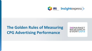 The Golden Rules of Measuring
CPG Advertising Performance

Confidential and Proprietary – Not for Public Distribution – Do Not Copy

Client Logo
Goes Here

1

 