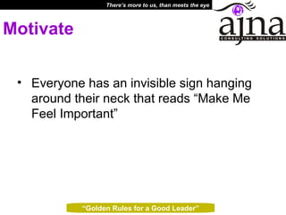 Motivate Everyone has an invisible sign hanging around their neck that reads “Make Me Feel Important”