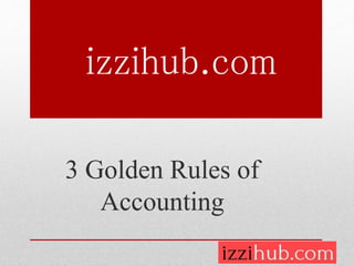 izzihub.com
3 Golden Rules of
Accounting
 