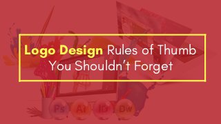 Logo Design Rules of Thumb
You Shouldn’t Forget
 