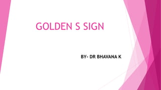 GOLDEN S SIGN
BY- DR BHAVANA K
 