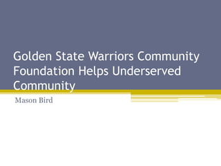 Golden State Warriors Community
Foundation Helps Underserved
Community
Mason Bird
 