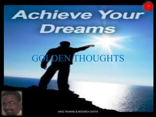 GOLDEN THOUGHTS
ARISE TRAINING & RESEARCH CENTER
 