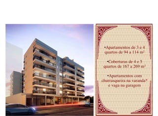 •Apartamentos de 3 e 4
 quartos de 94 a 114 m²

   •Coberturas de 4 e 5
 quartos de 167 a 269 m²

   •Apartamentos com
churrasqueira na varanda*
    e vaga na garagem
 