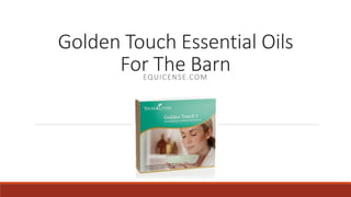 Golden Touch Essential Oils
For The Barn
EQUICENSE.COM

 